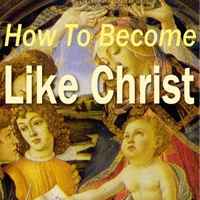 How to Become Like Christ