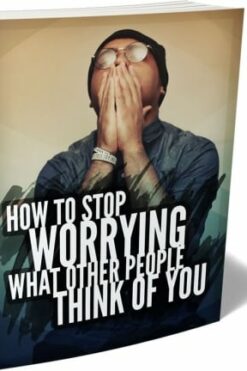 How To Stop Worrying What Other People Think of You